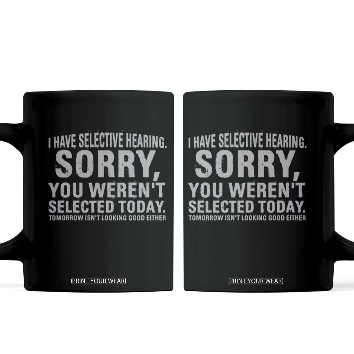Funny I Have Selective Hearing Sorry You Werent Selected Today Coffee Mug TS11 Black Print Your Wear