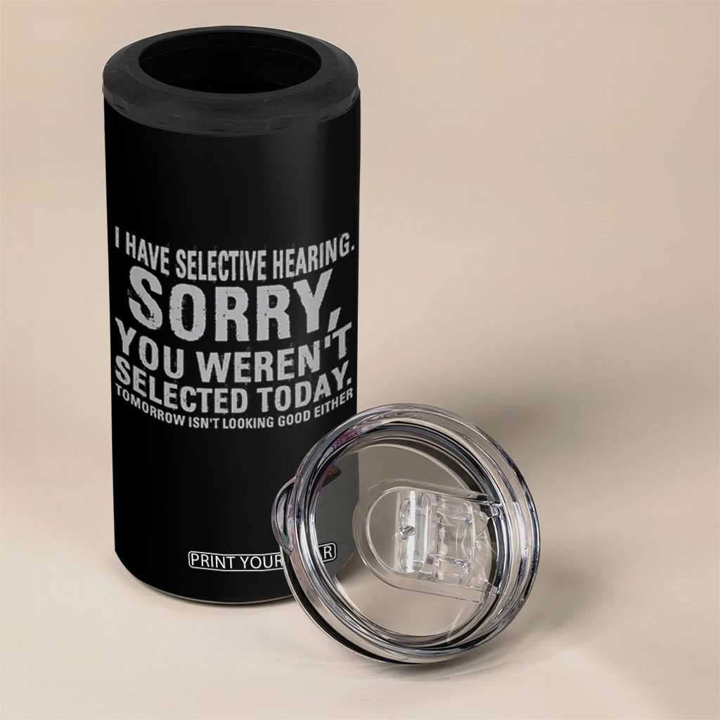 Funny I Have Selective Hearing Sorry You Werent Selected Today 4 in 1 Can Cooler Tumbler TS11 Print Your Wear