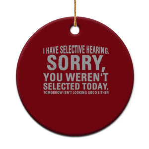 Funny I Have Selective Hearing Sorry You Werent Selected Today Ceramic Ornament TS11 1pc Red Print Your Wear