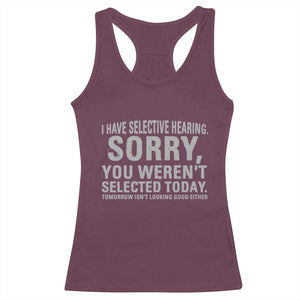 Funny I Have Selective Hearing Sorry You Werent Selected Today Racerback Tank Top TS11 Maroon Print Your Wear