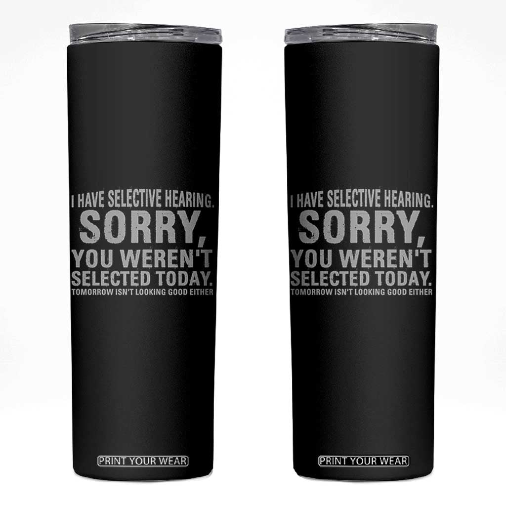 Funny I Have Selective Hearing Sorry You Werent Selected Today Skinny Tumbler TS11 Black Print Your Wear