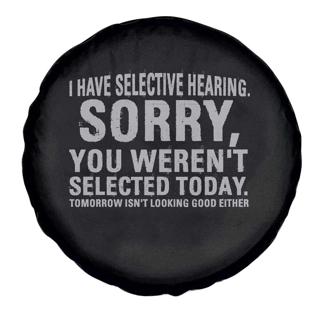 Funny I Have Selective Hearing Sorry You Werent Selected Today Spare Tire Cover TS11 Print Your Wear