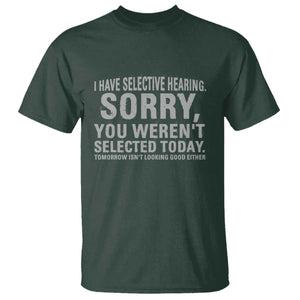 Funny I Have Selective Hearing Sorry You Werent Selected Today T Shirt TS11 Dark Forest Green Print Your Wear