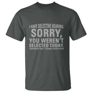 Funny I Have Selective Hearing Sorry You Werent Selected Today T Shirt TS11 Dark Heather Print Your Wear