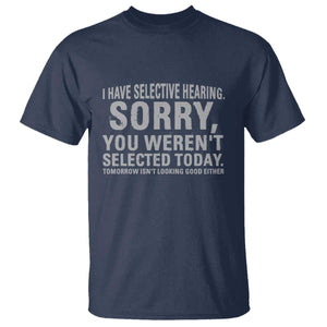 Funny I Have Selective Hearing Sorry You Werent Selected Today T Shirt TS11 Navy Print Your Wear