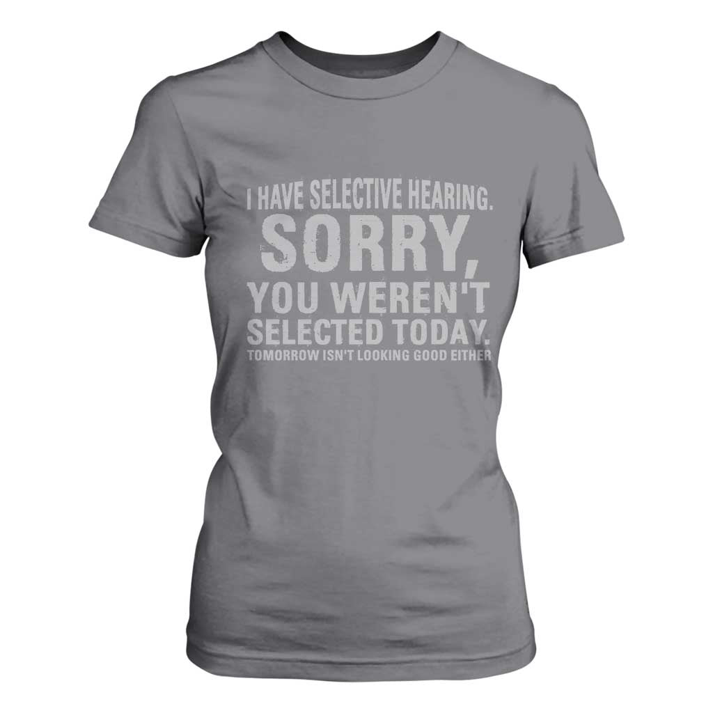Funny I Have Selective Hearing Sorry You Werent Selected Today T Shirt For Women TS11 Charcoal Print Your Wear