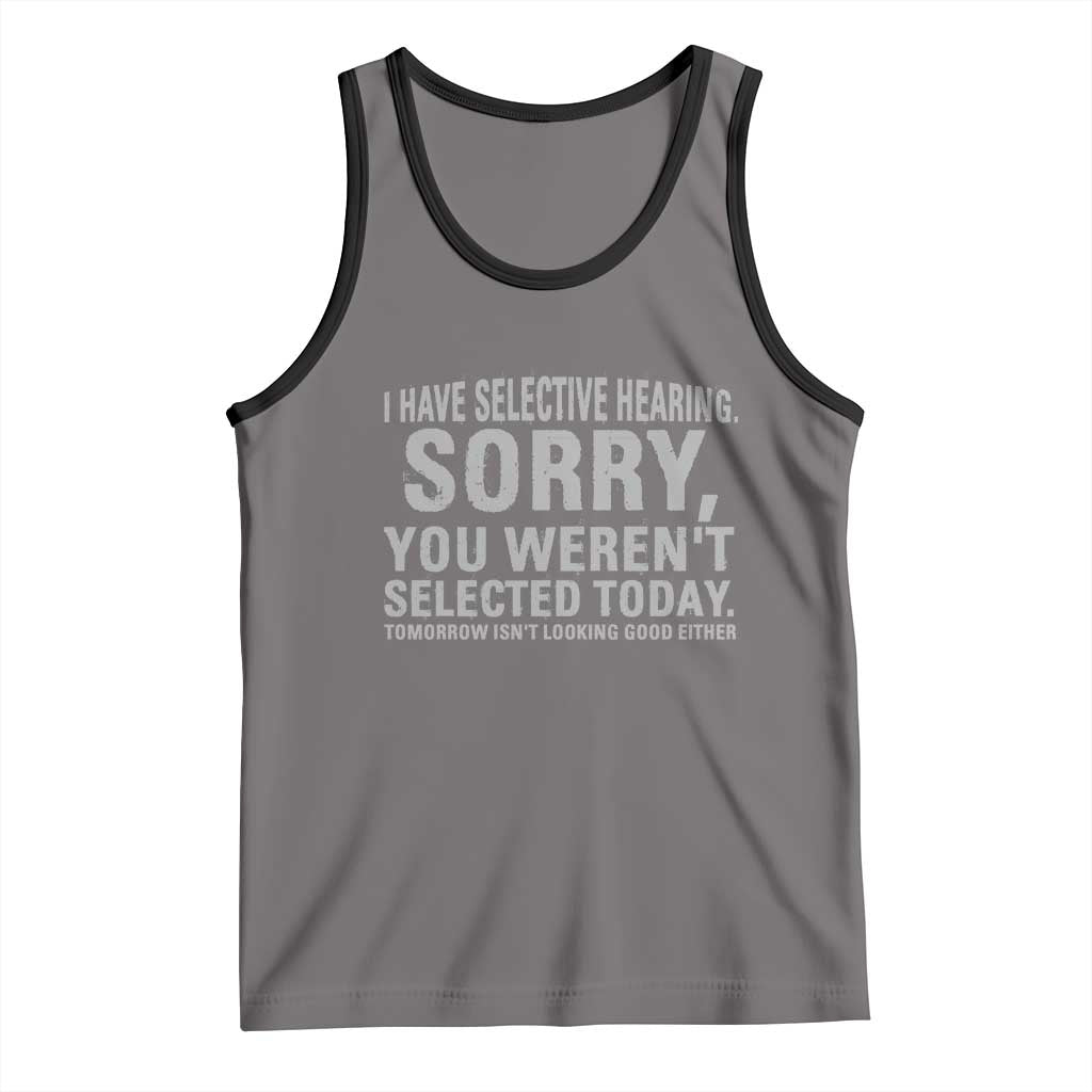 Funny I Have Selective Hearing Sorry You Werent Selected Today Tank Top TS11 Deep Heather Black Print Your Wear