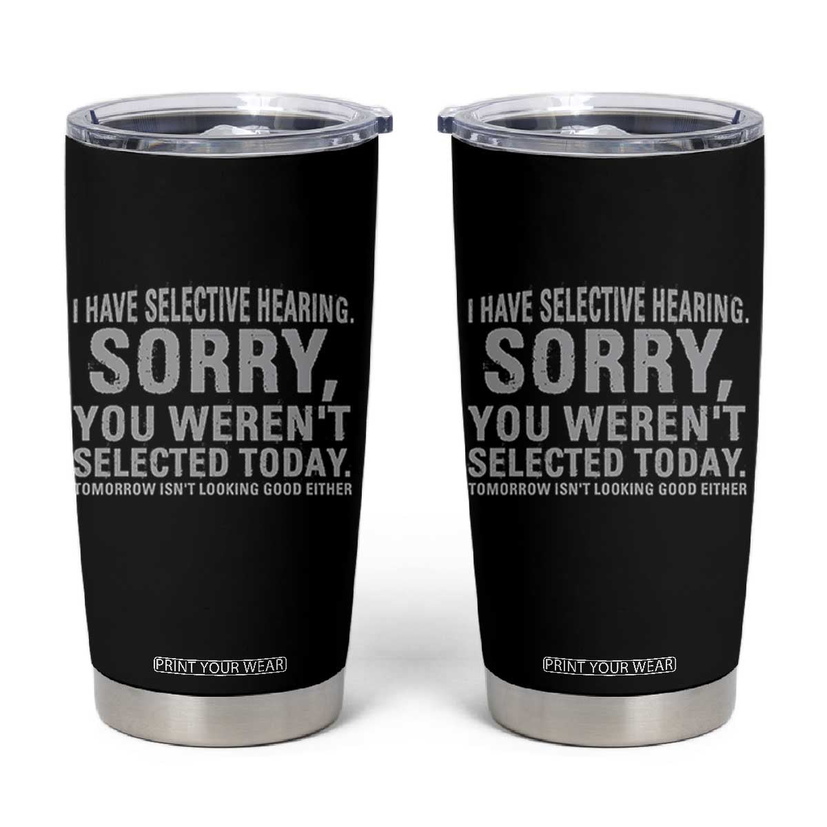 Funny I Have Selective Hearing Sorry You Werent Selected Today Tumbler Cup TS11 Black Print Your Wear