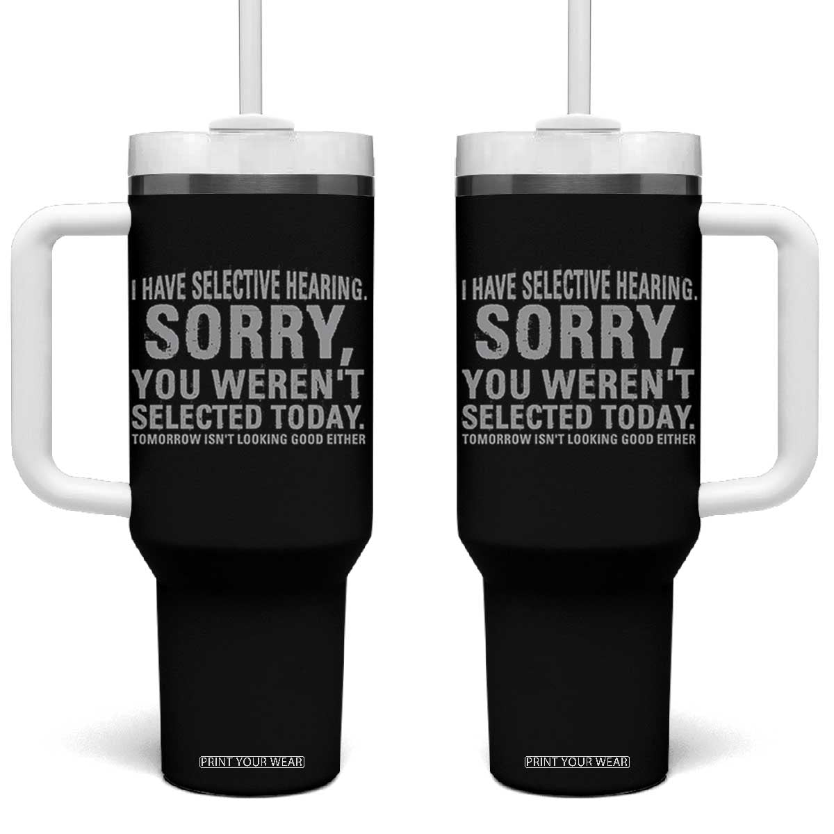 Funny I Have Selective Hearing Sorry You Werent Selected Today Tumbler With Handle TS11 One Size: 40 oz Black Print Your Wear