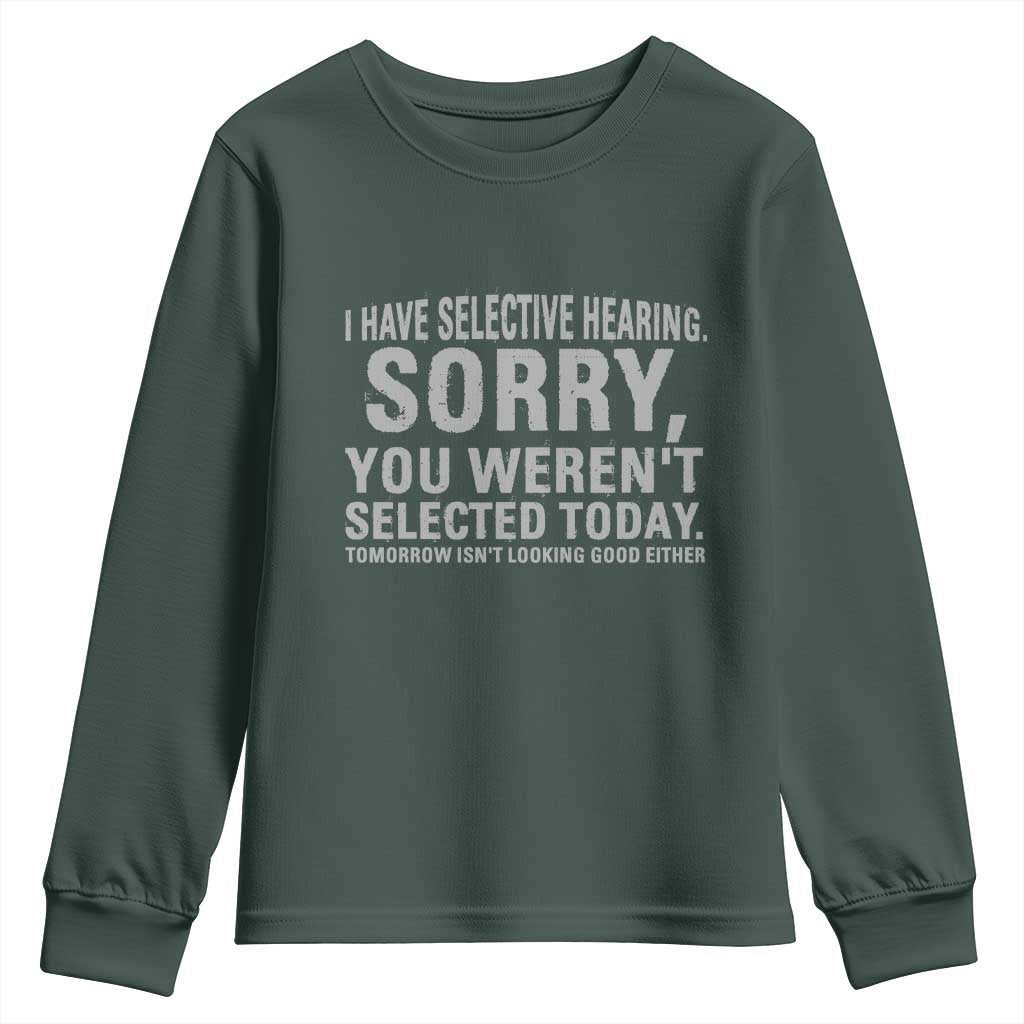 Funny I Have Selective Hearing Sorry You Werent Selected Today Youth Sweatshirt TS11 Dark Forest Green Print Your Wear