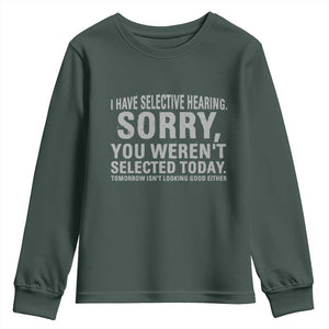 Funny I Have Selective Hearing Sorry You Werent Selected Today Youth Sweatshirt TS11 Dark Forest Green Print Your Wear