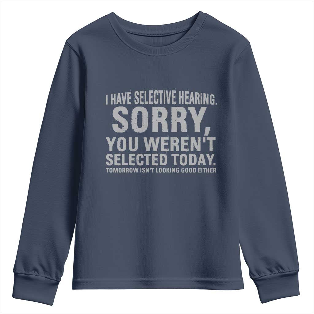 Funny I Have Selective Hearing Sorry You Werent Selected Today Youth Sweatshirt TS11 Navy Print Your Wear