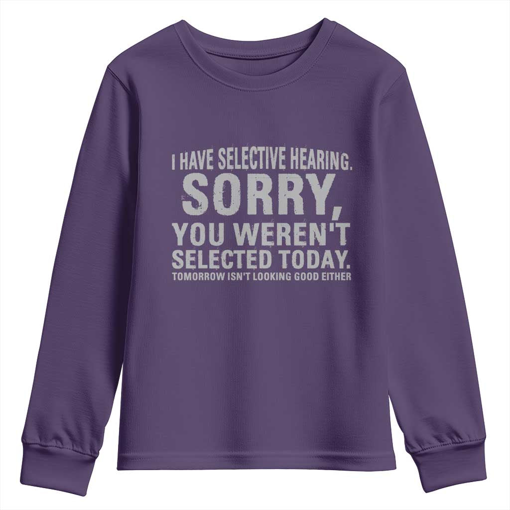 Funny I Have Selective Hearing Sorry You Werent Selected Today Youth Sweatshirt TS11 Purple Print Your Wear