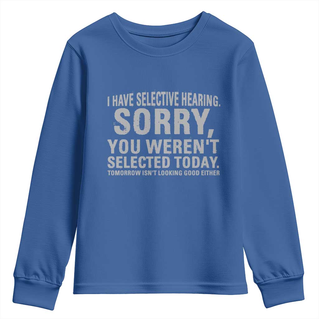 Funny I Have Selective Hearing Sorry You Werent Selected Today Youth Sweatshirt TS11 Royal Blue Print Your Wear