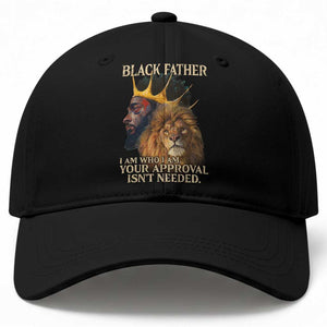 Black Father Baseball Cap I Am Who I Am Your Approval Isn't Needed African American Dad TS11 Print Your Wear