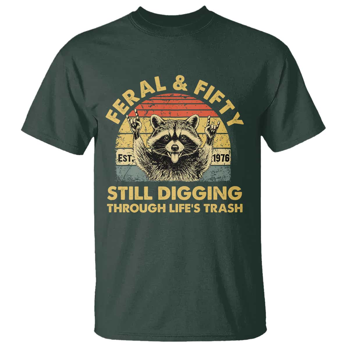 50th Birthday Raccoon T Shirt Feral And Fifty Still Digging Through Life's Trash Est 1976 TS11 Dark Forest Green Print Your Wear