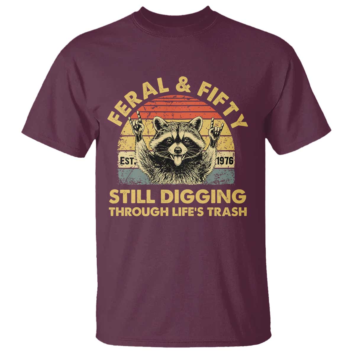 50th Birthday Raccoon T Shirt Feral And Fifty Still Digging Through Life's Trash Est 1976 TS11 Maroon Print Your Wear