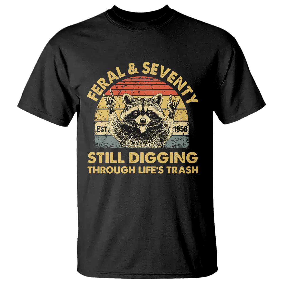 70th Birthday Raccoon T Shirt Feral And Seventy Still Digging Through Life's Trash Est 1956 TS11 Black Print Your Wear