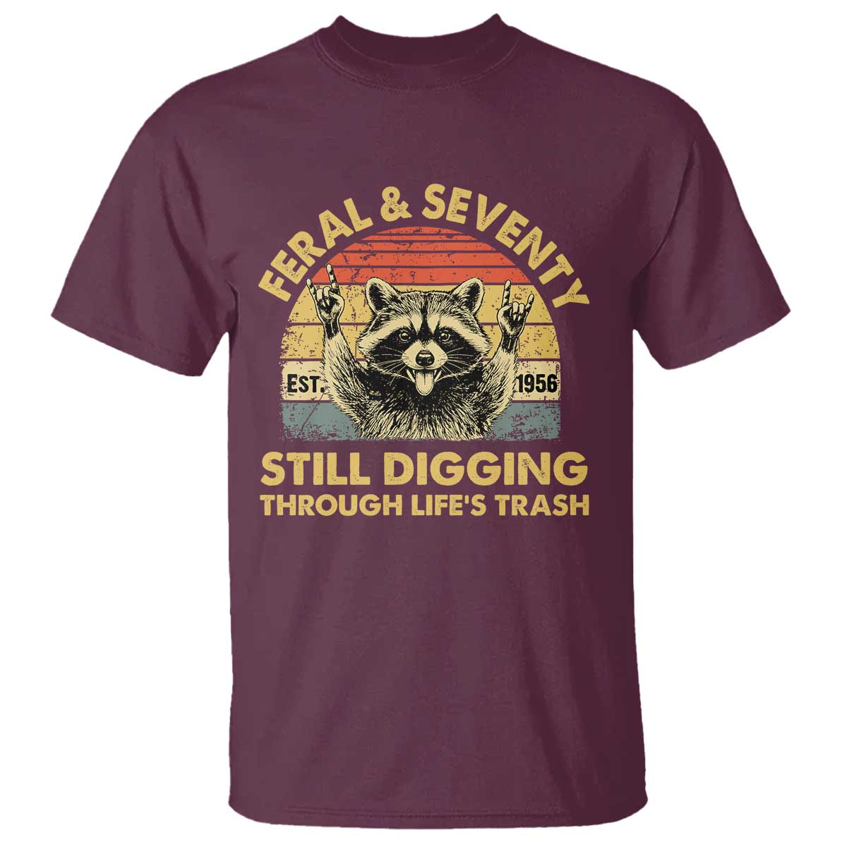 70th Birthday Raccoon T Shirt Feral And Seventy Still Digging Through Life's Trash Est 1956 TS11 Maroon Print Your Wear