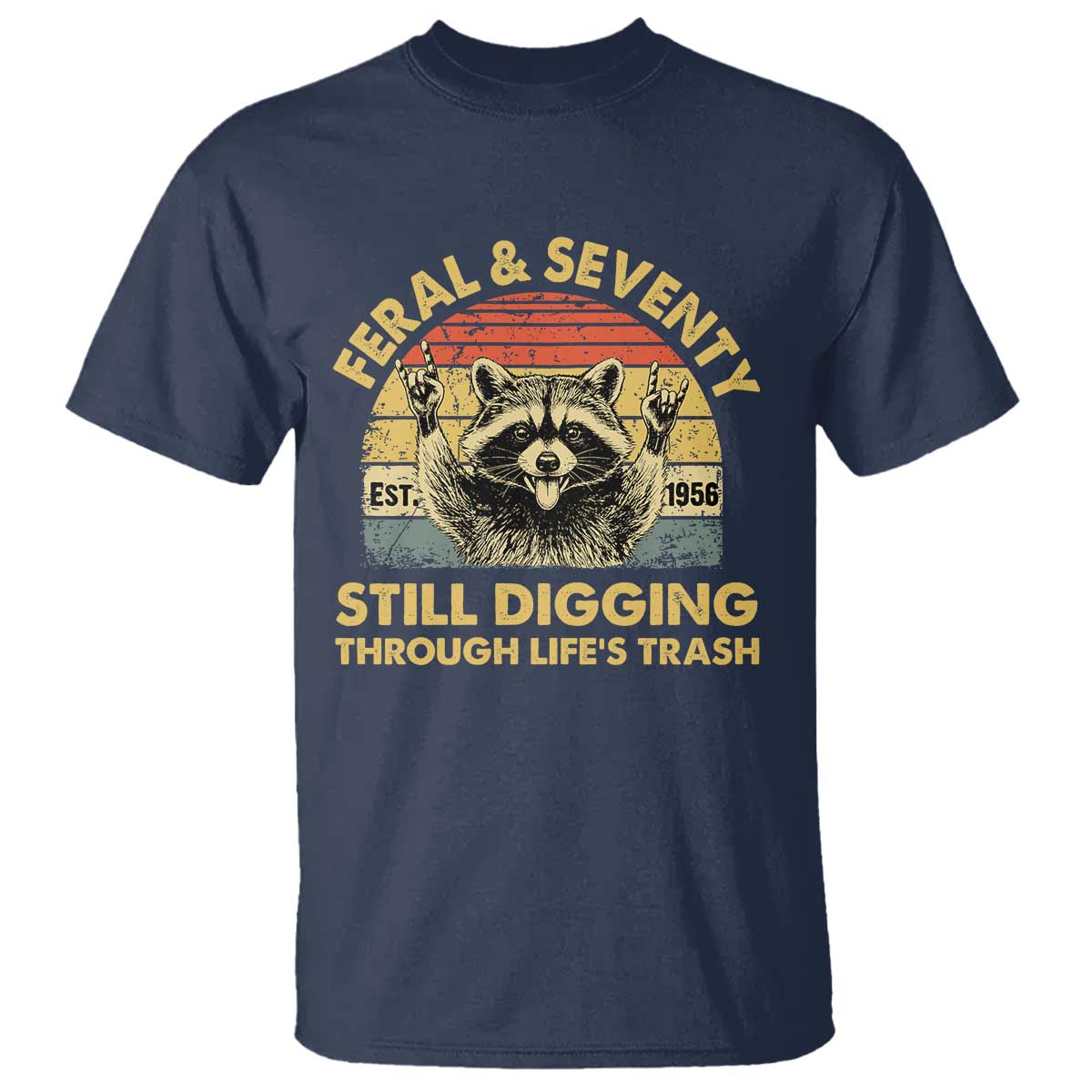 70th Birthday Raccoon T Shirt Feral And Seventy Still Digging Through Life's Trash Est 1956 TS11 Navy Print Your Wear