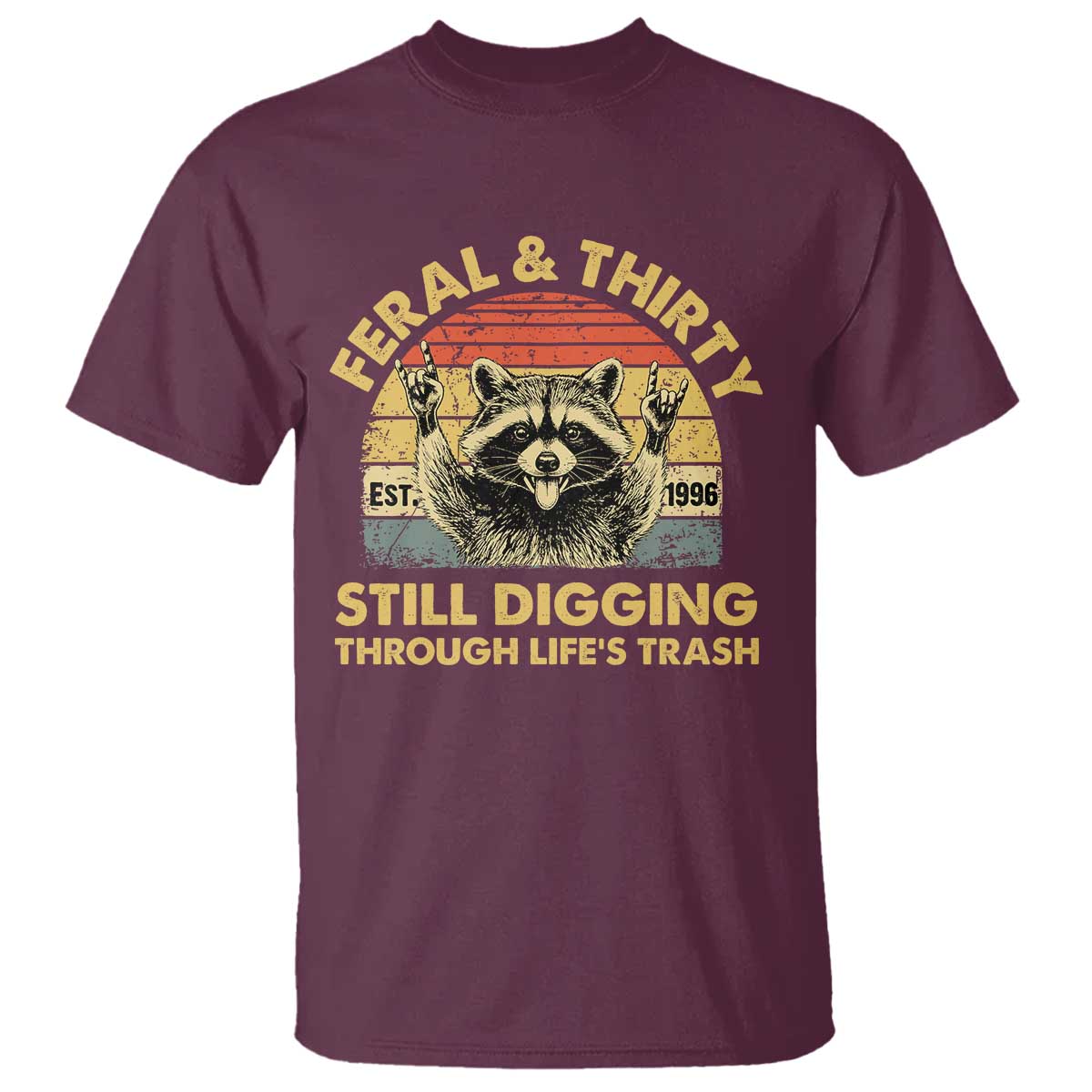 30th Birthday Raccoon T Shirt Feral And Thirty Still Digging Through Life's Trash Est 1996 TS11 Maroon Print Your Wear