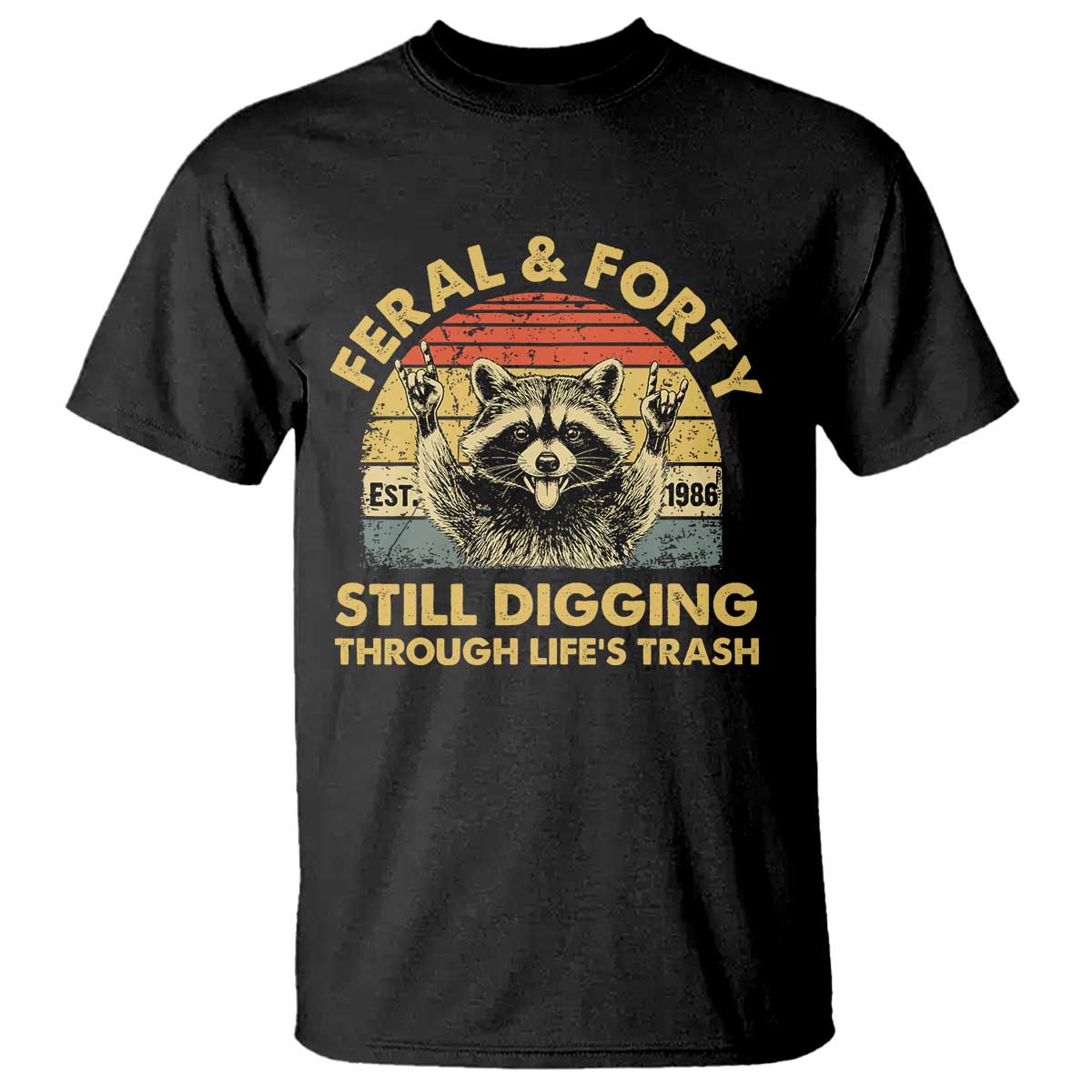 40th Birthday Raccoon T Shirt Feral And Forty Still Digging Through Life's Trash Est 1986 TS11 Black Print Your Wear