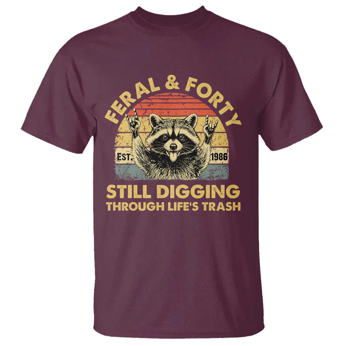 40th Birthday Raccoon T Shirt Feral And Forty Still Digging Through Life's Trash Est 1986 TS11 Maroon Print Your Wear