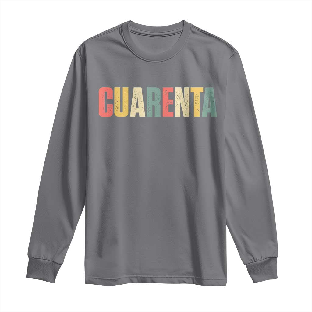 40th Birthday Cuarenta Long Sleeve Shirt Spanish Mexican 40 Years Old Bday TS11 Charcoal Print Your Wear