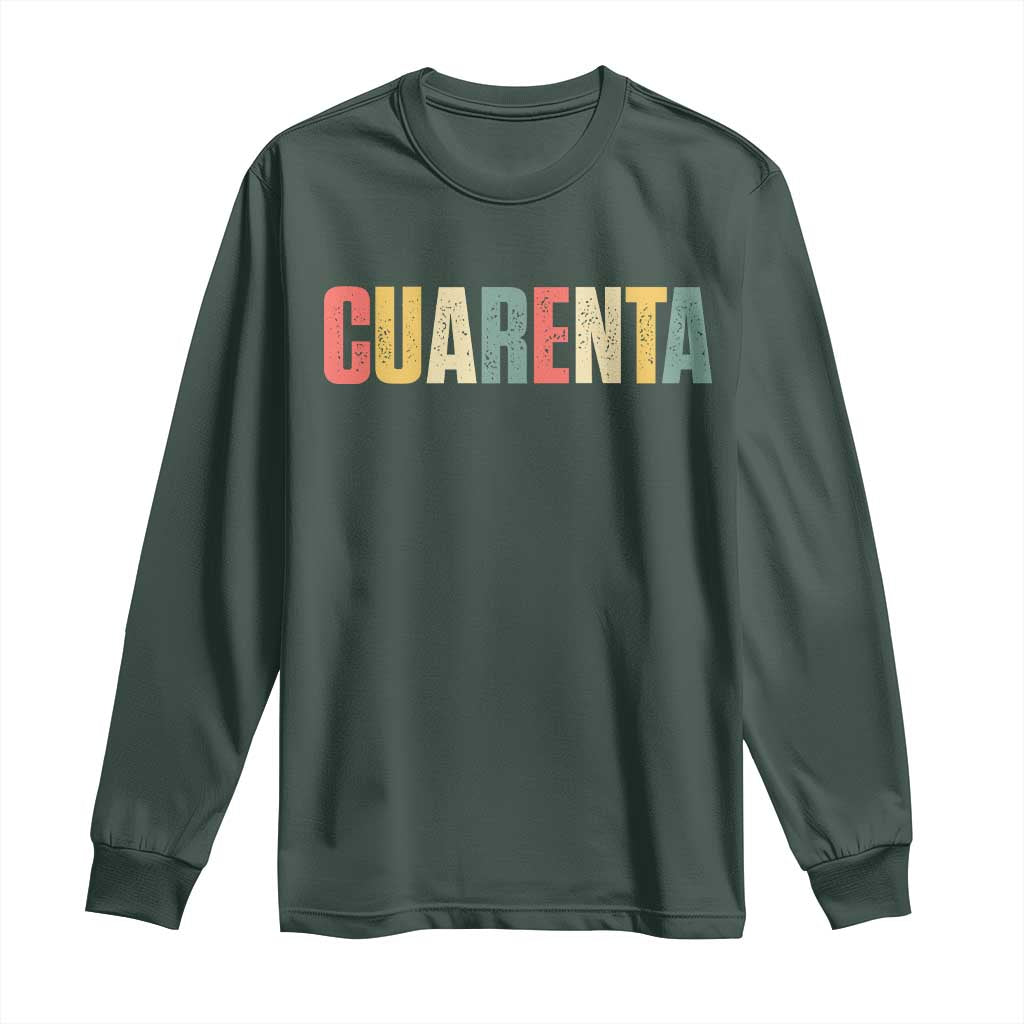 40th Birthday Cuarenta Long Sleeve Shirt Spanish Mexican 40 Years Old Bday TS11 Dark Forest Green Print Your Wear