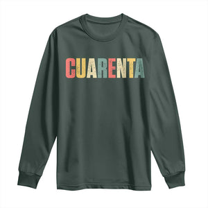 40th Birthday Cuarenta Long Sleeve Shirt Spanish Mexican 40 Years Old Bday TS11 Dark Forest Green Print Your Wear