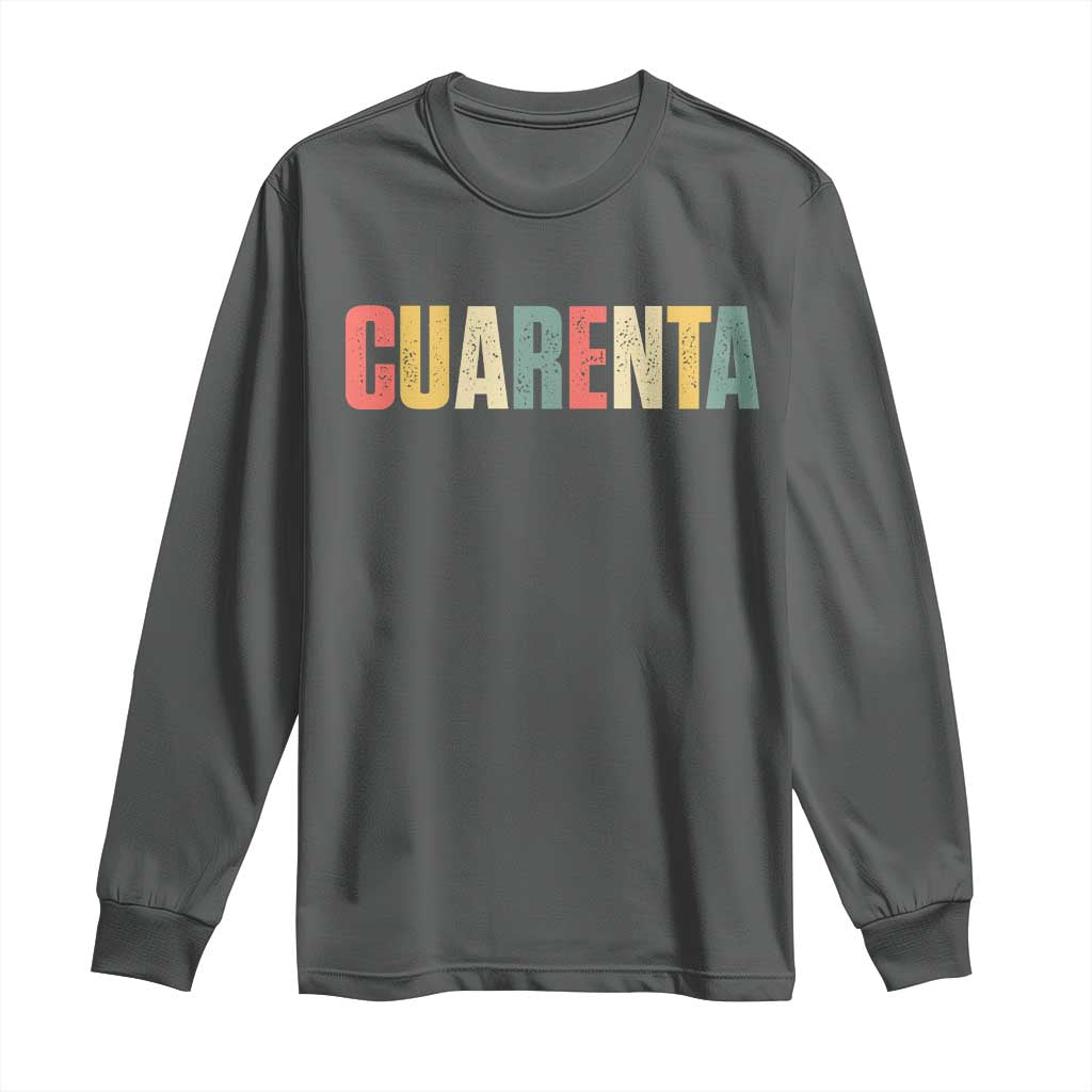 40th Birthday Cuarenta Long Sleeve Shirt Spanish Mexican 40 Years Old Bday TS11 Dark Heather Print Your Wear