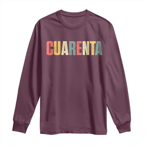 40th Birthday Cuarenta Long Sleeve Shirt Spanish Mexican 40 Years Old Bday TS11 Maroon Print Your Wear