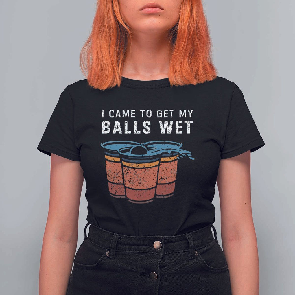 Funny Beer Pong T Shirt For Women I Came To Get My Balls Wet TS11 Black Print Your Wear