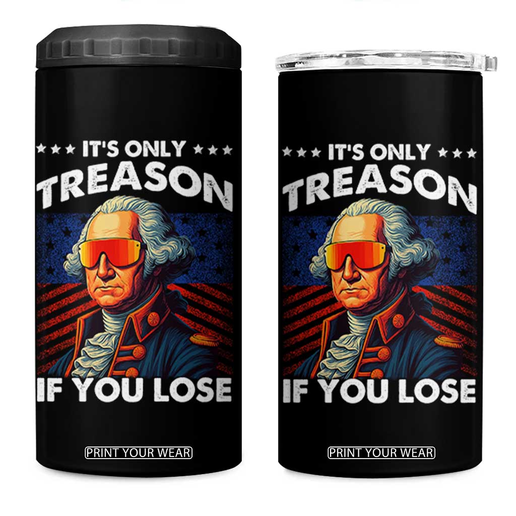 Funny Its Only Treason If You Lose George Washington 4 in 1 Can Cooler Tumbler 4th Of July TS11