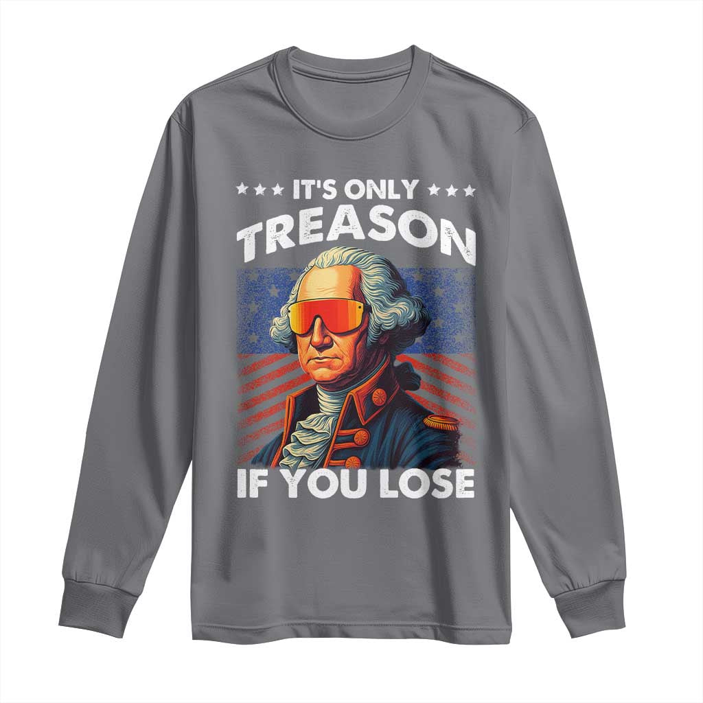 Funny Its Only Treason If You Lose George Washington Long Sleeve Shirt 4th Of July TS11