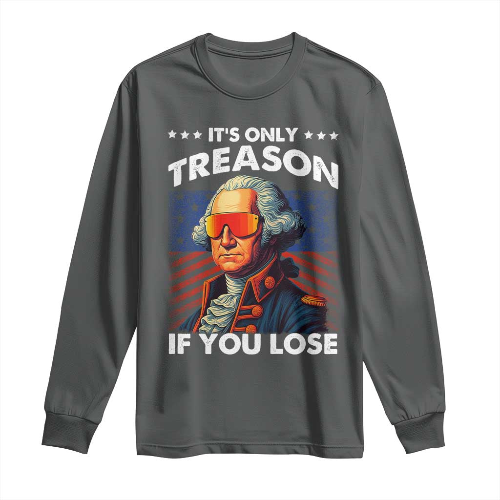 Funny Its Only Treason If You Lose George Washington Long Sleeve Shirt 4th Of July TS11