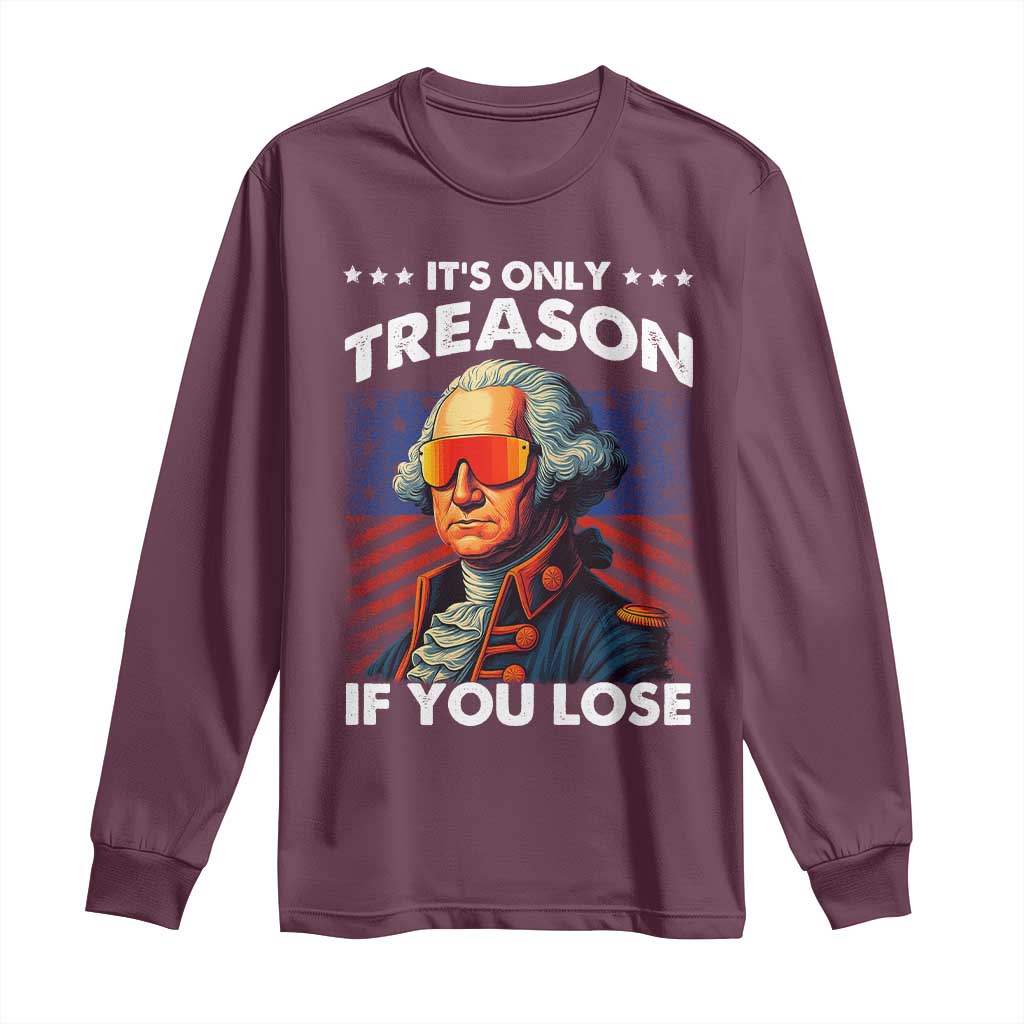 Funny Its Only Treason If You Lose George Washington Long Sleeve Shirt 4th Of July TS11