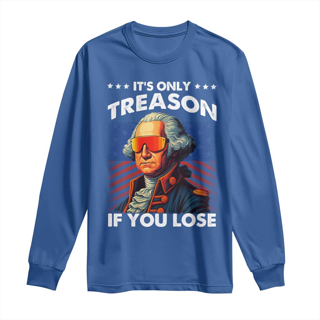 Funny Its Only Treason If You Lose George Washington Long Sleeve Shirt 4th Of July TS11