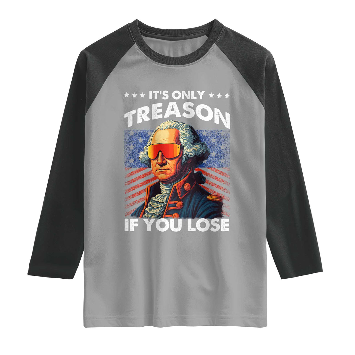 Funny Its Only Treason If You Lose George Washington Raglan Shirt 4th Of July TS11