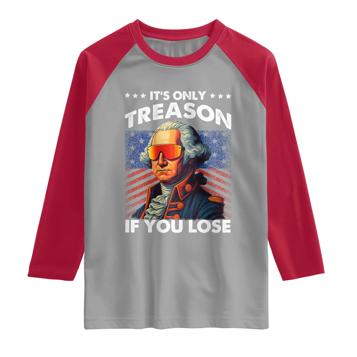 Funny Its Only Treason If You Lose George Washington Raglan Shirt 4th Of July TS11
