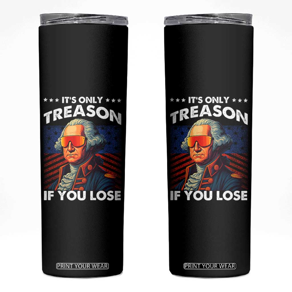 Funny Its Only Treason If You Lose George Washington Skinny Tumbler 4th Of July TS11