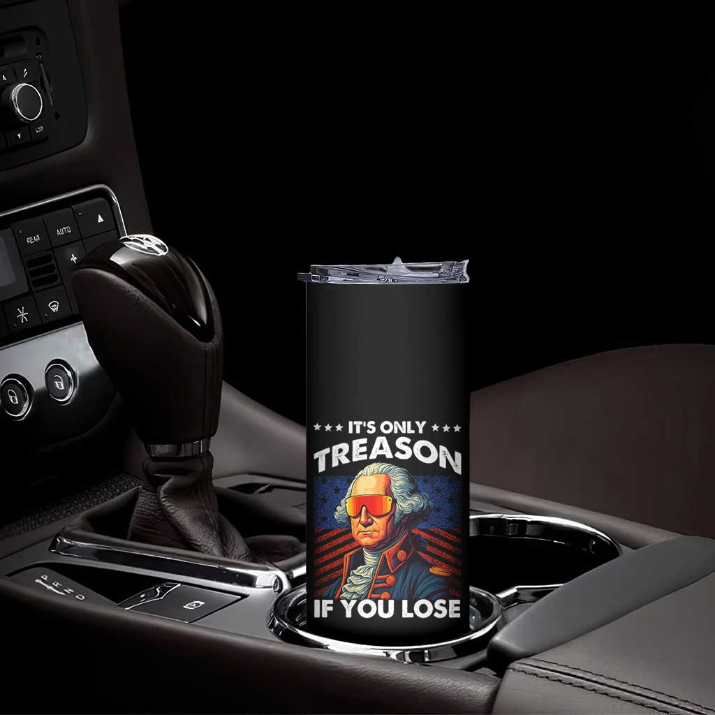 Funny Its Only Treason If You Lose George Washington Skinny Tumbler 4th Of July TS11