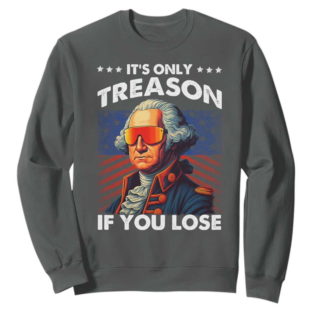 Funny Its Only Treason If You Lose George Washington Sweatshirt 4th Of July TS11