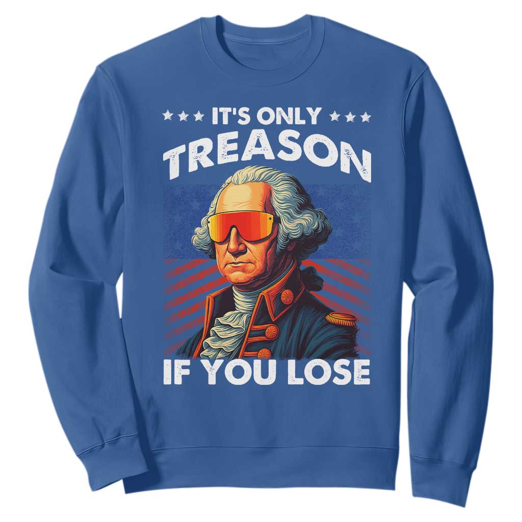 Funny Its Only Treason If You Lose George Washington Sweatshirt 4th Of July TS11