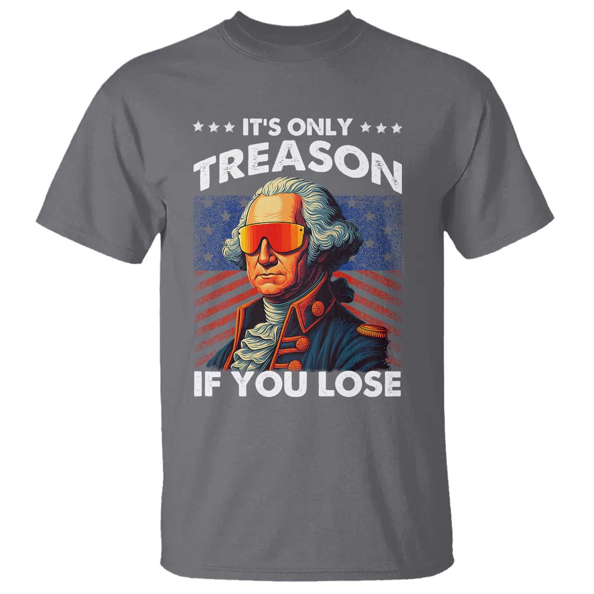 Funny Its Only Treason If You Lose George Washington T Shirt 4th Of July TS11