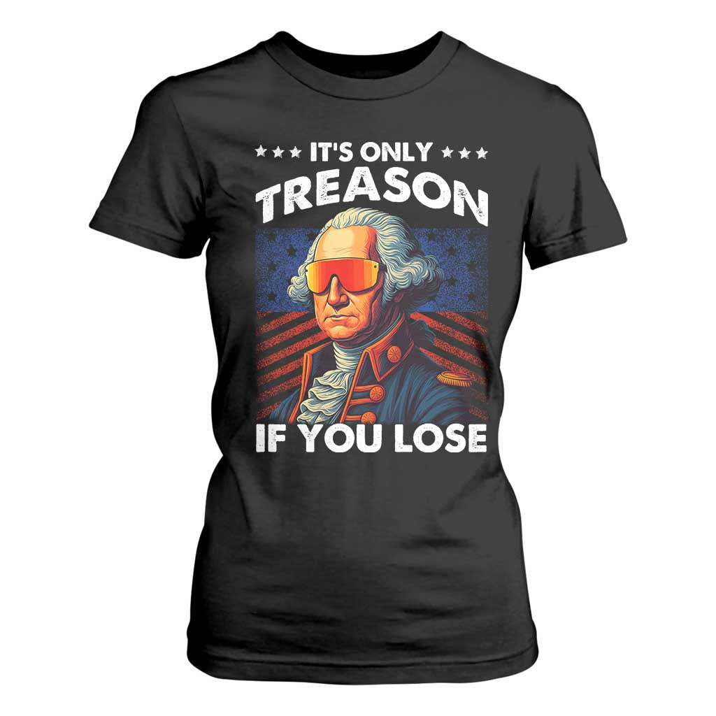 Funny Its Only Treason If You Lose George Washington T Shirt For Women 4th Of July TS11