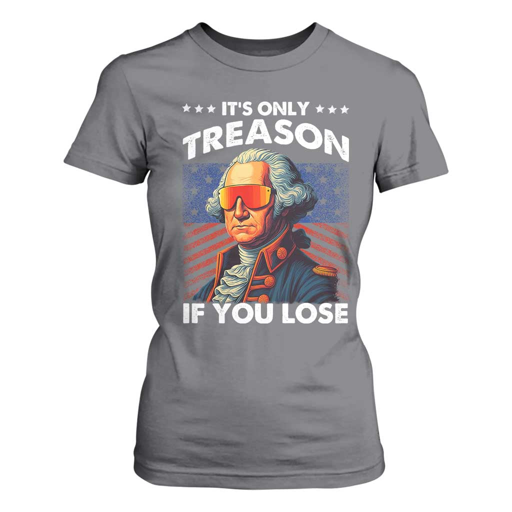 Funny Its Only Treason If You Lose George Washington T Shirt For Women 4th Of July TS11