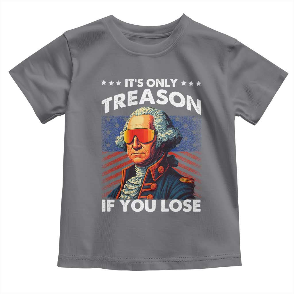 Funny Its Only Treason If You Lose George Washington Toddler T Shirt 4th Of July TS11