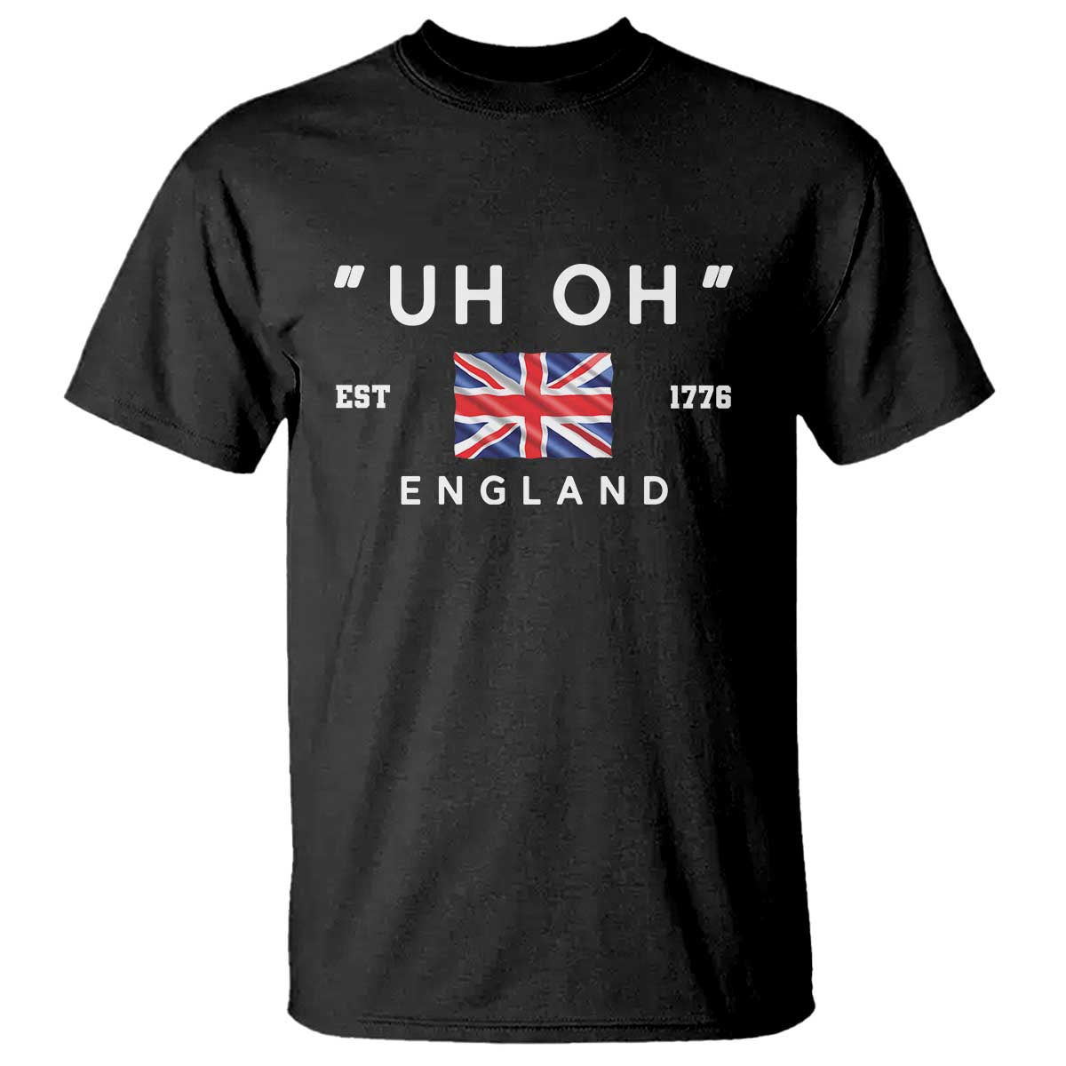 Funny Uh Oh England 1776 T Shirt 4th Of July USA Union Jack Flag TS11 Black Print Your Wear