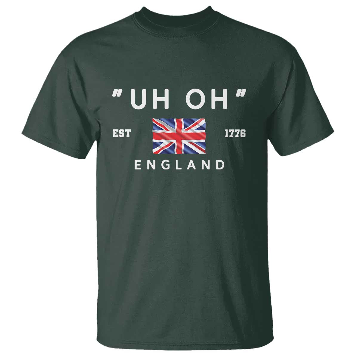 Funny Uh Oh England 1776 T Shirt 4th Of July USA Union Jack Flag TS11 Dark Forest Green Print Your Wear